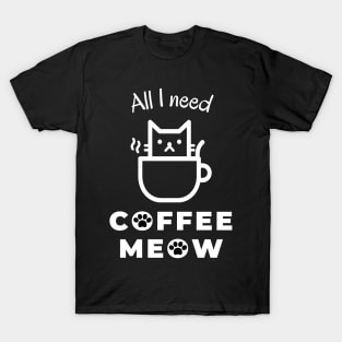 All I need is coffee and meow with cat in cup T-Shirt